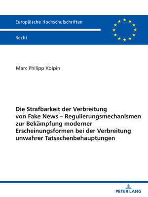 cover image of Die Strafbarkeit der Verbreitung von Fake News – Regulierungsmechanismen zur Bekaempfung moderner Erscheinungsformen bei der Verbreitung unwahrer Tatsachenbehauptungen